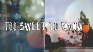 Discover the Too Sweet To Know video